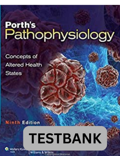 Testbank for Porth’s Pathophysiology Concepts of Altered Health States 9th Ed.